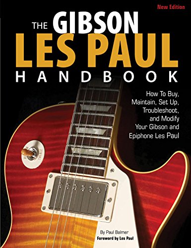 The Gibson Les Paul Handbook - New Edition: How To Buy, Maintain, Set Up, Troubleshoot, and Modify Your Gibson and Epiphone Les Paul