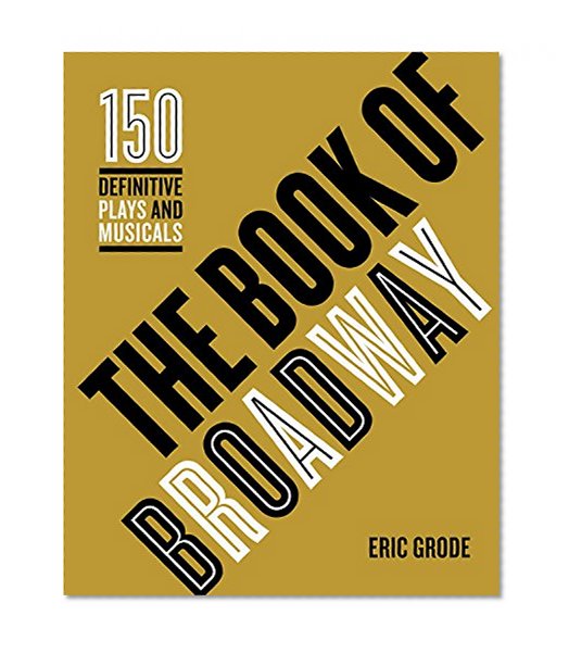 Book Cover The Book of Broadway: The 150 Definitive Plays and Musicals