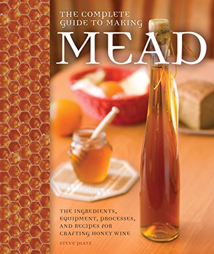 Book Cover The Complete Guide to Making Mead: The Ingredients, Equipment, Processes, and Recipes for Crafting Honey Wine