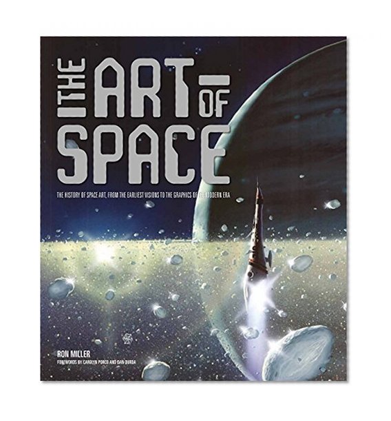 The Art of Space: The History of Space Art, from the Earliest Visions to the Graphics of the Modern Era