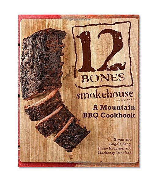 12 Bones Smokehouse: A Mountain BBQ Cookbook