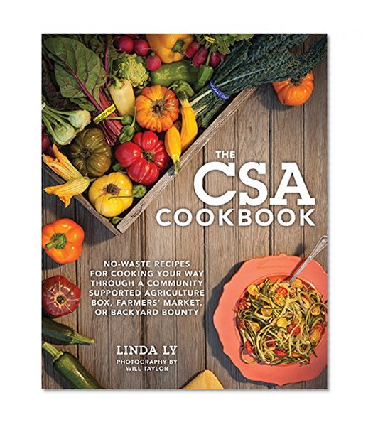 Book Cover The CSA Cookbook: No-Waste Recipes for Cooking Your Way Through a Community Supported Agriculture Box, Farmers' Market, or Backyard Bounty