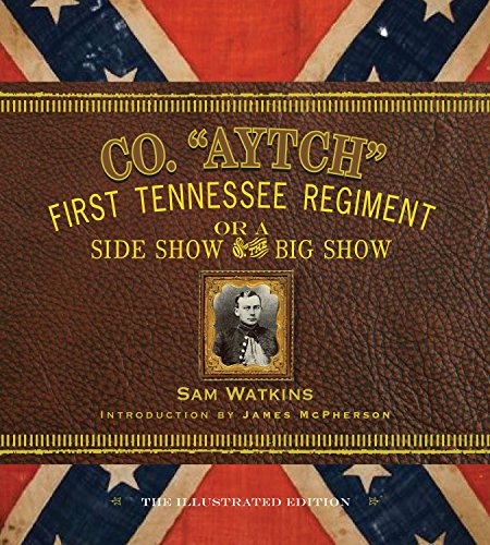 Co. "Aytch": The First Tennessee Regiment or a Side Show to the Big Show: The Complete Illustrated Edition