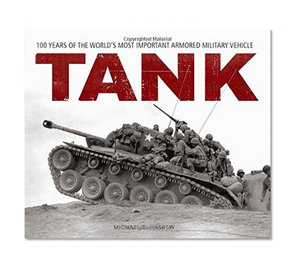 Tank: 100 Years of the World's Most Important Armored Military Vehicle