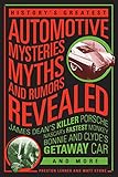 History's Greatest Automotive Mysteries, Myths, and Rumors Revealed: James Dean's Killer Porsche, NASCAR's Fastest Monkey, Bonnie and Clyde's Getaway Car, and More