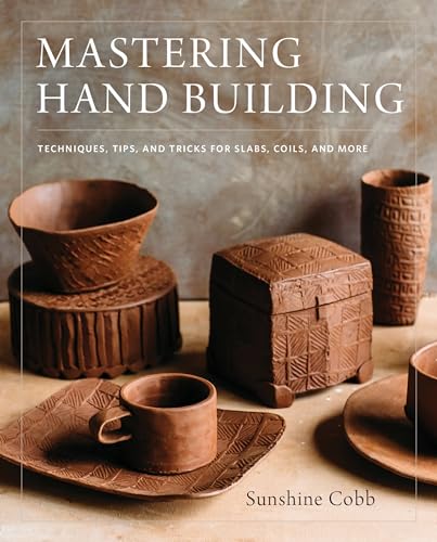 Book Cover Mastering Hand Building: Techniques, Tips, and Tricks for Slabs, Coils, and More