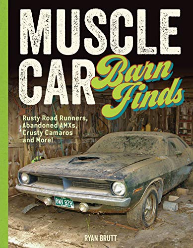 Book Cover Muscle Car Barn Finds: Rusty Road Runners, Abandoned AMXs, Crusty Camaros and More!
