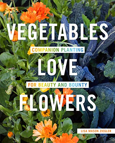 Book Cover Vegetables Love Flowers: Companion Planting for Beauty and Bounty