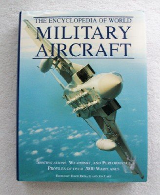 The Encyclopedia of World Military Aircraft. Specifications, Weaponry, & Performance Profiles of Over 2000 Warplanes