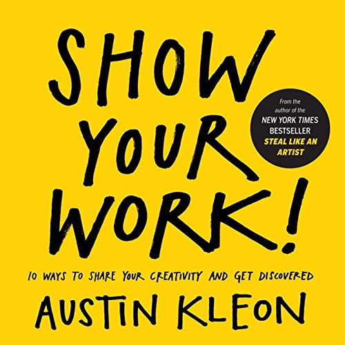 Book Cover Show Your Work!: 10 Ways to Share Your Creativity and Get Discovered (Austin Kleon)