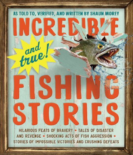 Book Cover Incredible--and True!--Fishing Stories: Hilarious Feats of Bravery, Tales of Disaster and Revenge, Shocking Acts of Fish Aggression, Stories of Impossible Victories and Crushing Defeats