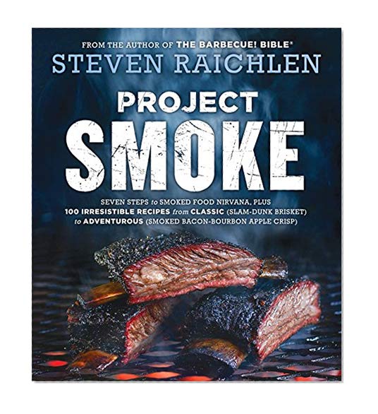 Book Cover Project Smoke: Seven Steps to Smoked Food Nirvana, Plus 100 Irresistible Recipes from Classic (Slam-Dunk Brisket) to Adventurous (Smoked Bacon-Bourbon Apple Crisp)