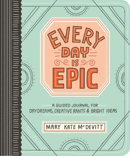 Book Cover Every Day Is Epic: A Guided Journal for Daydreams, Creative Rants, and Bright Ideas