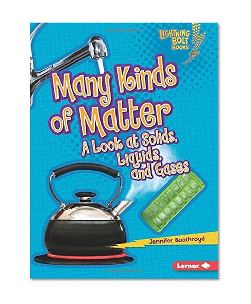 Many Kinds of Matter: A Look at Solids, Liquids, and Gases (Lightning Bolt Books: Exploring Physical Science (Library))