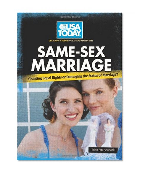 Same-Sex Marriage: Granting Equal Rights or Damaging the Status of Marriage? (USA Today's Debate: Voices & Perspectives)