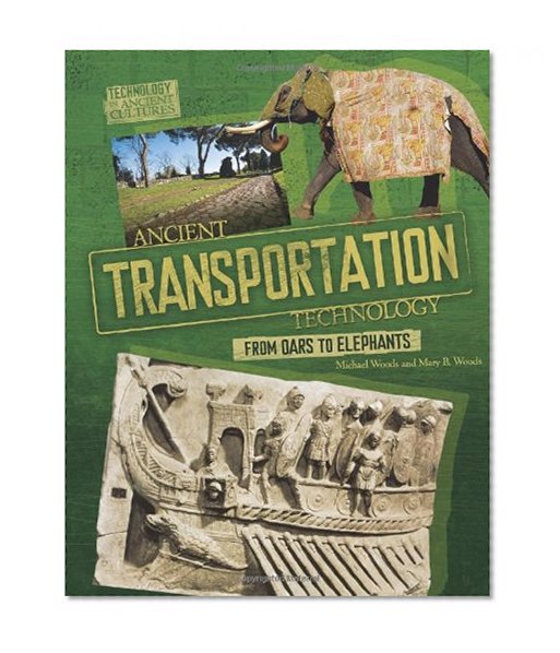 Ancient Transportation Technology: From Oars to Elephants (Technology in Ancient Cultures)