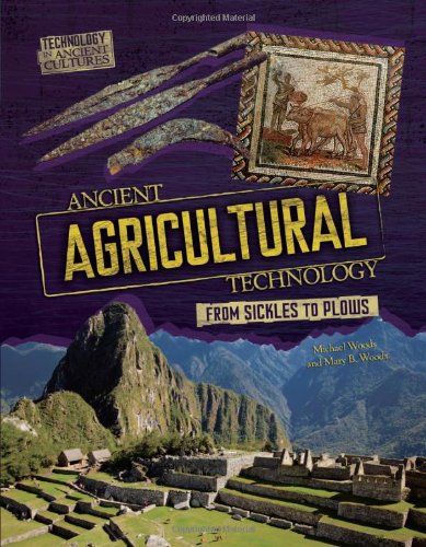 Ancient Agricultural Technology: From Sickles to Plows (Technology in Ancient Cultures)