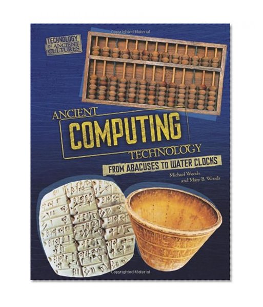 Ancient Computing Technology: From Abacuses to Water Clocks (Technology in Ancient Cultures)