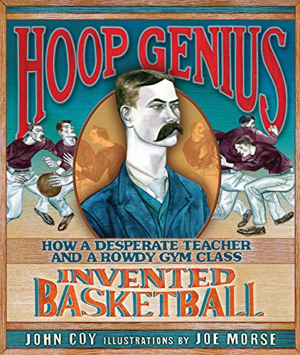 Book Cover Hoop Genius: How a Desperate Teacher and a Rowdy Gym Class Invented Basketball
