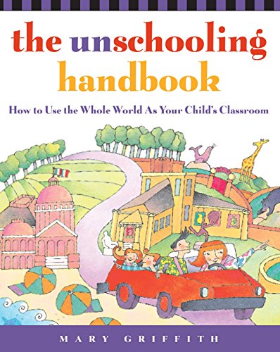 Book Cover The Unschooling Handbook : How to Use the Whole World As Your Child's Classroom