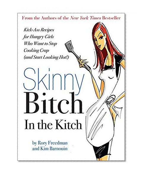 Book Cover Skinny Bitch in the Kitch: Kick-Ass Recipes for Hungry Girls Who Want to Stop Cooking Crap (and Start Looking Hot!)