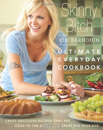 Book Cover Skinny Bitch: Ultimate Everyday Cookbook: Crazy Delicious Recipes That are Good to the Earth and Great for Your Bod