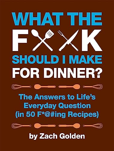 Book Cover What the F*@# Should I Make for Dinner?: The Answers to Life’s Everyday Question (in 50 F*@#ing Recipes) (A What The F* Book)