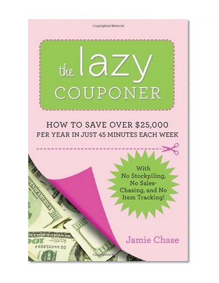 Book Cover The Lazy Couponer: How to Save $25,000 Per Year in Just 45 Minutes Per Week with No Stockpiling, No Item Tracking, and No Sales Chasing!