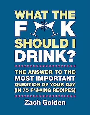 Book Cover What the F*@# Should I Drink?: The Answers to Life's Most Important Question of Your Day (in 75 F*@#ing Recipes)