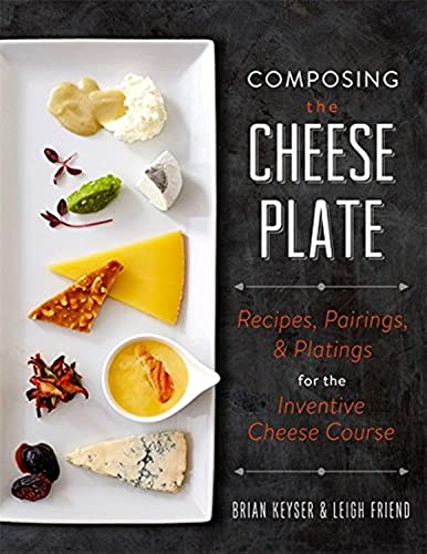 Book Cover Composing the Cheese Plate: Recipes, Pairings, and Platings for the Inventive Cheese Course