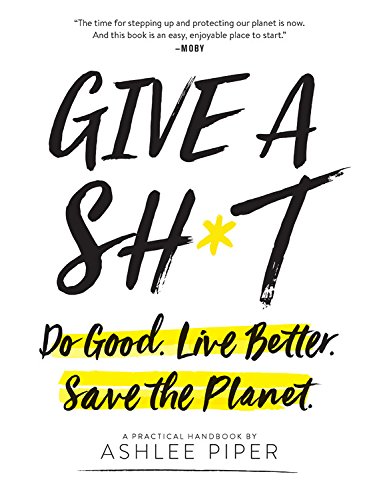 Book Cover Give a Sh*t: Do Good. Live Better. Save the Planet.