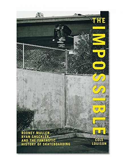Book Cover Impossible: Rodney Mullen, Ryan Sheckler, And The Fantastic History Of Skateboarding