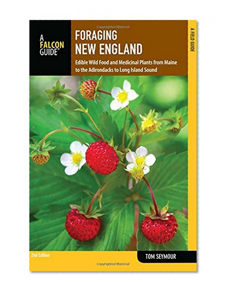 Book Cover Foraging New England: Edible Wild Food And Medicinal Plants From Maine To The Adirondacks To Long Island Sound (Foraging Series)