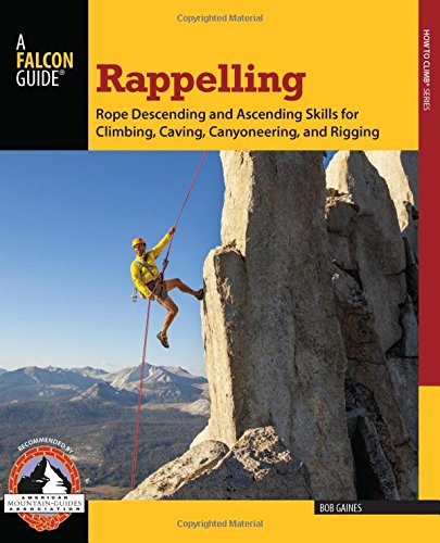Book Cover Rappelling: Rope Descending And Ascending Skills For Climbing, Caving, Canyoneering, And Rigging (How To Climb Series)