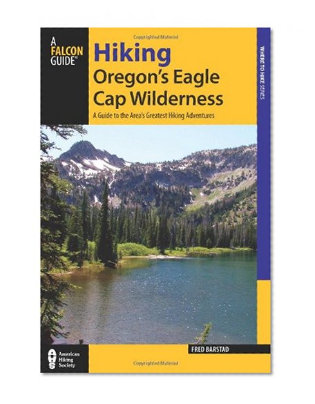 Hiking Oregon's Eagle Cap Wilderness, 3rd: A Guide to the Area's Greatest Hiking Adventures (Regional Hiking Series)