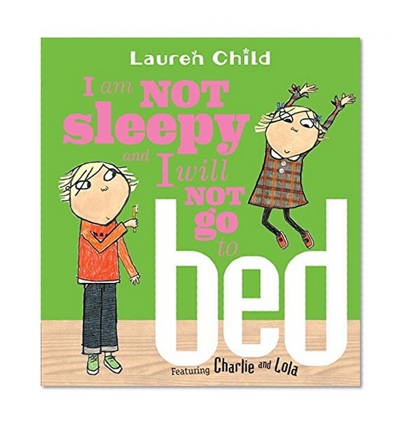 Book Cover I Am Not Sleepy and I Will Not Go to Bed (Charlie and Lola)
