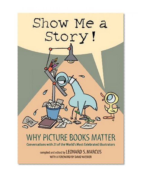 Book Cover Show Me a Story!: Why Picture Books Matter: Conversations with 21 of the World's Most Celebrated Illustrators