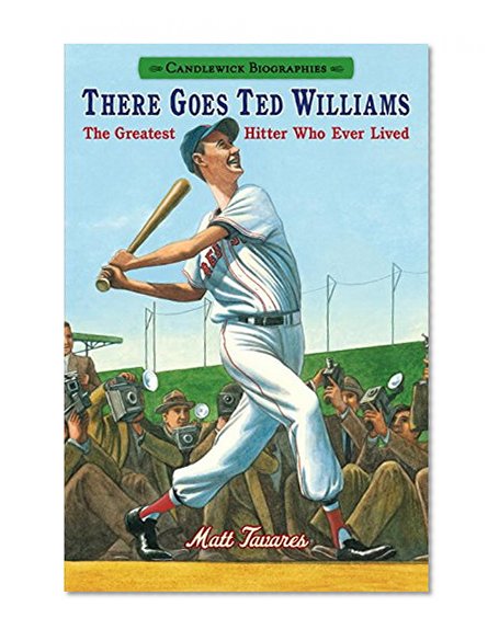 There Goes Ted Williams: Candlewick Biographies: The Greatest Hitter Who Ever Lived