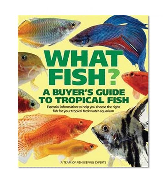 Book Cover What Fish? A Buyer's Guide to Tropical Fish: Essential Information to Help You Choose the Right Fish for Your Tropical Freshwater Aquarium (What Pet? Books)