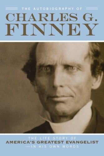Book Cover The Autobiography of Charles G. Finney: The Life Story of America's Greatest Evangelist--In His Own Words