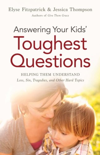 Book Cover Answering Your Kids' Toughest Questions: Helping Them Understand Loss, Sin, Tragedies, and Other Hard Topics
