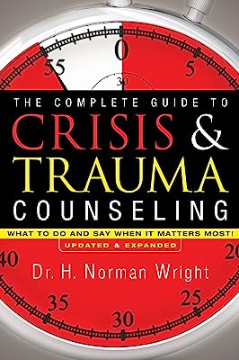 Book Cover The Complete Guide to Crisis & Trauma Counseling: What to Do and Say When It Matters Most!, Rev. Ed.