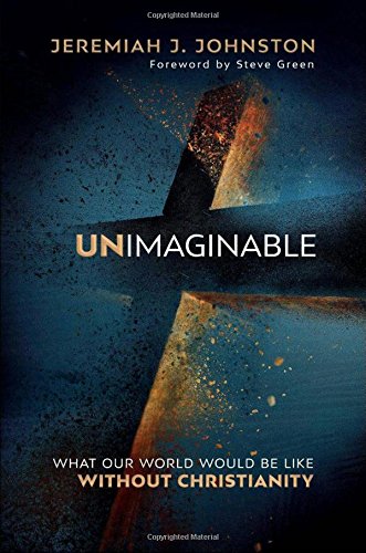 Book Cover Unimaginable: What Our World Would Be Like Without Christianity