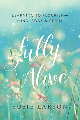 Book Cover Fully Alive: Learning to Flourish--Mind, Body & Spirit