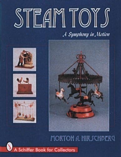 Steam Toys: A Symphony In Motion (A Schiffer Book for Collectors)