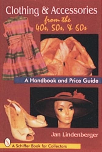 Clothing & Accessories from the '40s, '50s, & '60s: A Handbook and Price Guide (Schiffer Book for Collectors)