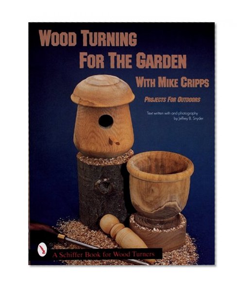 Wood Turning for the Garden with Mike Cripps: Projects for Outdoors (Schiffer Book for Woodturners)