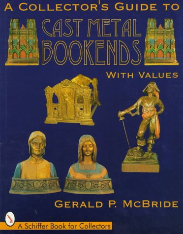 A Collector's Guide to Cast Metal Bookends (A Schiffer Book for Collectors)