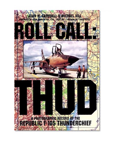 Roll Call: THUD: A Photographic Record of the Republic F-105 Thunderchief (Schiffer Military/Aviation History)