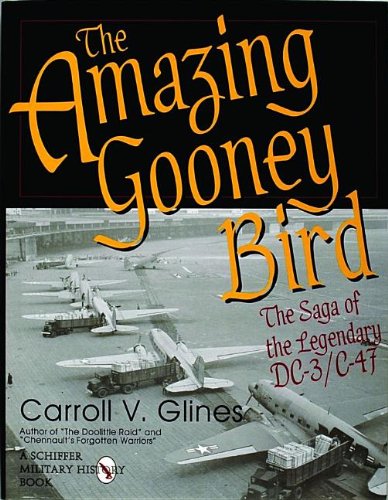 The Amazing Gooney Bird: The Saga of the Legendary DC-3/C-47